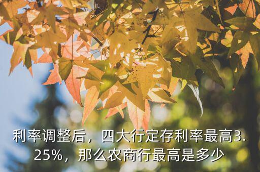 利率調(diào)整后，四大行定存利率最高3.25%，那么農(nóng)商行最高是多少