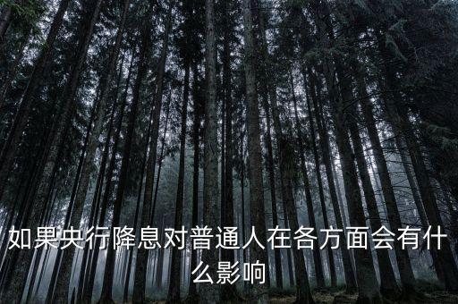 如果央行降息對普通人在各方面會(huì)有什么影響