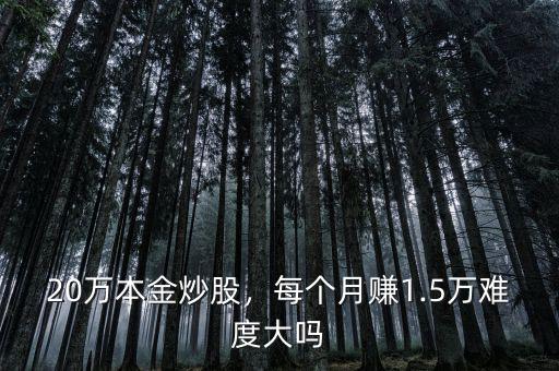 20萬本金炒股，每個月賺1.5萬難度大嗎