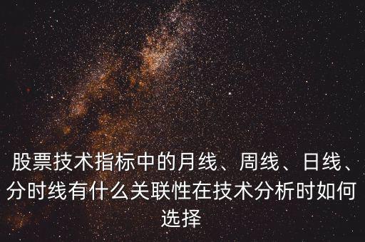 股票技術(shù)指標(biāo)中的月線、周線、日線、分時(shí)線有什么關(guān)聯(lián)性在技術(shù)分析時(shí)如何選擇