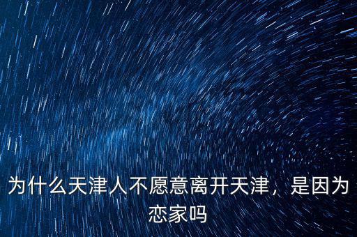 為什么天津人不愿意離開天津，是因?yàn)閼偌覇? class=