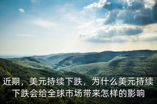 近期，美元持續(xù)下跌，為什么美元持續(xù)下跌會(huì)給全球市場(chǎng)帶來(lái)怎樣的影響