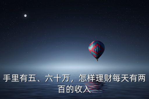 手里有五、六十萬(wàn)，怎樣理財(cái)每天有兩百的收入