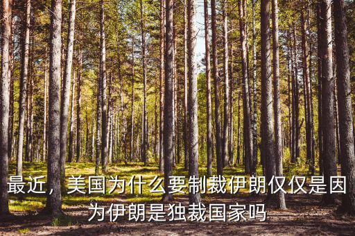 最近，美國(guó)為什么要制裁伊朗僅僅是因?yàn)橐晾适仟?dú)裁國(guó)家嗎