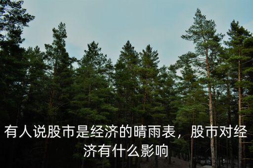 有人說(shuō)股市是經(jīng)濟(jì)的晴雨表，股市對(duì)經(jīng)濟(jì)有什么影響