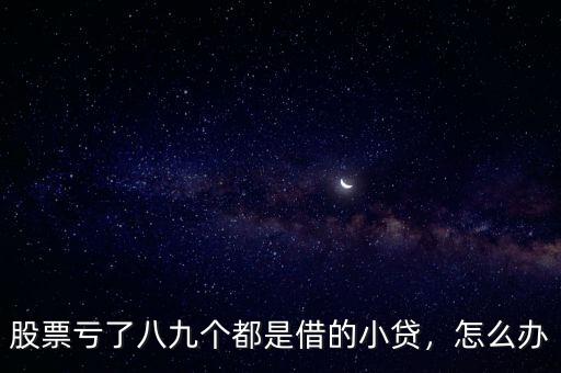 股票虧了八九個都是借的小貸，怎么辦