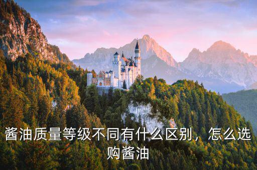 醬油質(zhì)量等級(jí)不同有什么區(qū)別，怎么選購(gòu)醬油