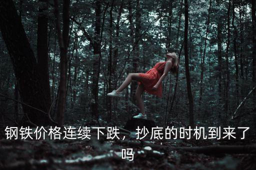 鋼鐵價格連續(xù)下跌，抄底的時機到來了嗎