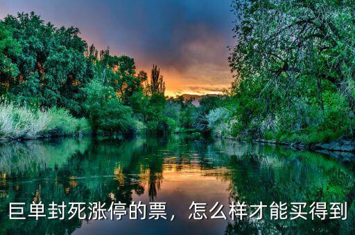 巨單封死漲停的票，怎么樣才能買(mǎi)得到