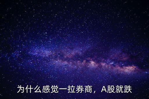 為什么感覺一拉券商，A股就跌