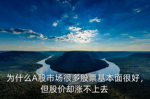 為什么A股市場(chǎng)很多股票基本面很好，但股價(jià)卻漲不上去