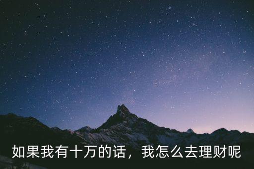 如果我有十萬的話，我怎么去理財呢