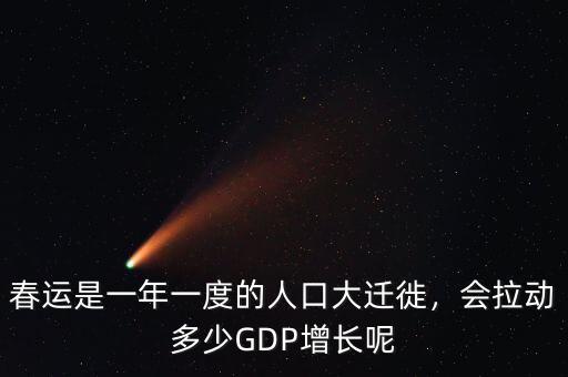 春運(yùn)是一年一度的人口大遷徙，會(huì)拉動(dòng)多少GDP增長(zhǎng)呢