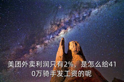 美團(tuán)外賣利潤只有2%，是怎么給410萬騎手發(fā)工資的呢