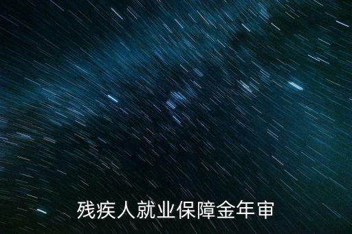 為什么要參加殘疾人就業(yè)年審，單位要年檢要我殘疾證不懂來問問