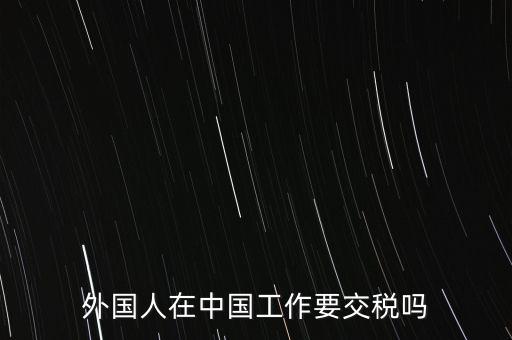 外籍華人在國內(nèi)所得要交什么稅，外籍華僑進入我國需要什么稅收政策