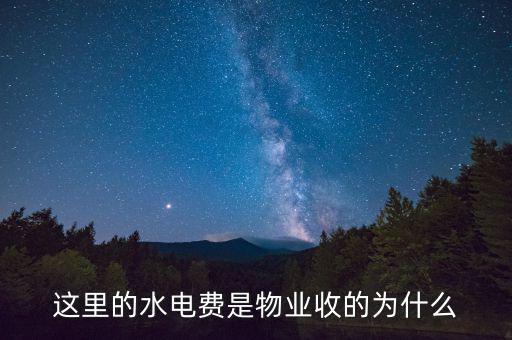 為什么物業(yè)管理水費，這里的水電費是物業(yè)收的為什么