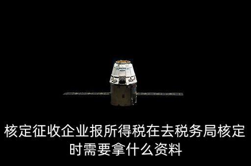 去稅務(wù)局核定征收要干什么，所得稅的核定征收核定的是什么