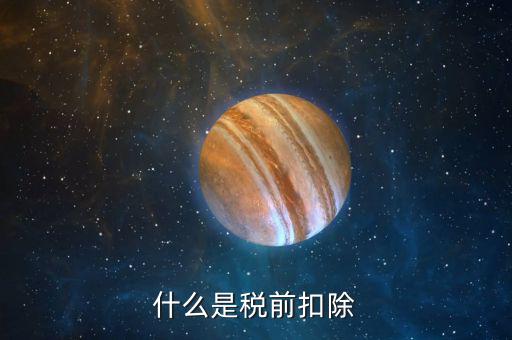 企業(yè)所得稅稅前扣除是什么意思，什么是稅前扣除