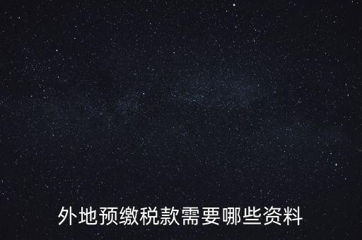 建筑業(yè)預繳稅款帶什么資料，在向建筑服務發(fā)生地主管國稅機關預繳稅款時需提交什么資料