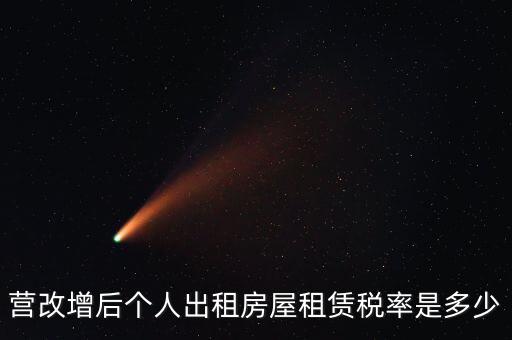 營改增個(gè)人出租房屋交什么稅，營改增后個(gè)人出租房屋租賃稅率是多少