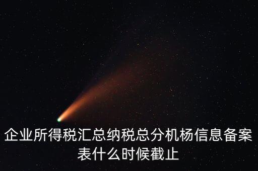 匯總所得稅備案什么時(shí)間，備案應(yīng)該在什么時(shí)候進(jìn)行求解