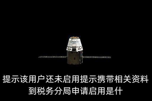 稅局預(yù)約號全省通辦是什么意思，提示該用戶還未啟用提示攜帶相關(guān)資料到稅務(wù)分局申請啟用是什