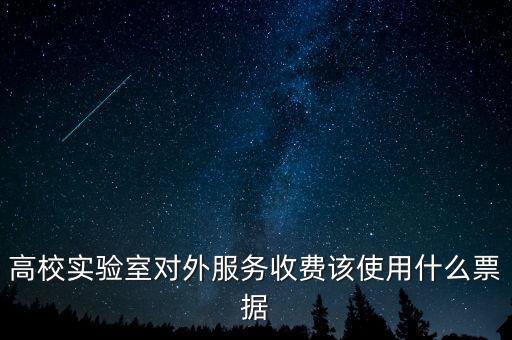外籍學(xué)生收費(fèi)使用什么票據(jù)，高校實(shí)驗(yàn)室對(duì)外服務(wù)收費(fèi)該使用什么票據(jù)