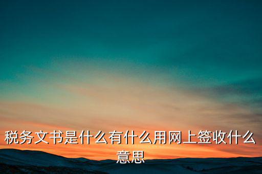 地稅涉稅文書是什么意思，純稅收和稅費(fèi)同征文書已終審?fù)ㄟ^是什么意思啊