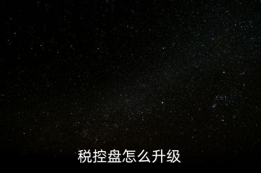 稅控什么時(shí)候更新，稅控盤怎么升級(jí)