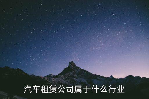 租賃業(yè)屬于什么服務(wù)業(yè)，汽車租賃公司屬于什么行業(yè)