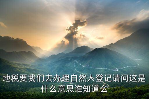 地稅自然人信息是什么，地稅那里有個我是納稅人和我是自然人什么意思