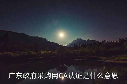 ca認證是什么意思，廣東政府采購網(wǎng)CA認證是什么意思