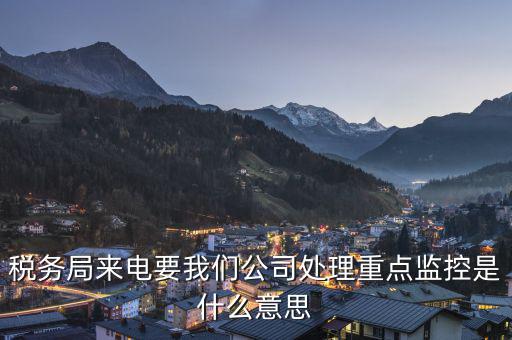 稅局監(jiān)控風控是什么意思，被稅務局強制監(jiān)控是怎么回事