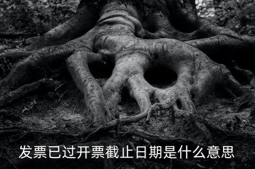 開(kāi)票時(shí)間截止日期到是什么情況，已過(guò)開(kāi)票截止日期是什么原因