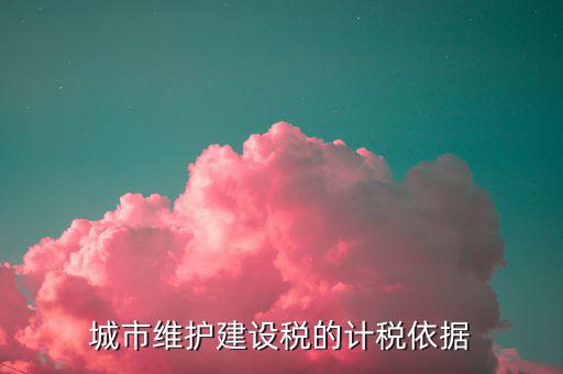 城市維護(hù)建設(shè)稅計(jì)稅依據(jù)是什么，城市維護(hù)建設(shè)稅的計(jì)稅依據(jù)是應(yīng)繳還是實(shí)繳