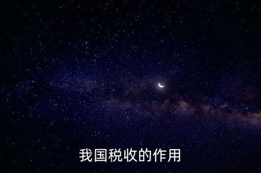 國家稅收的作用是什么，我國稅收的作用