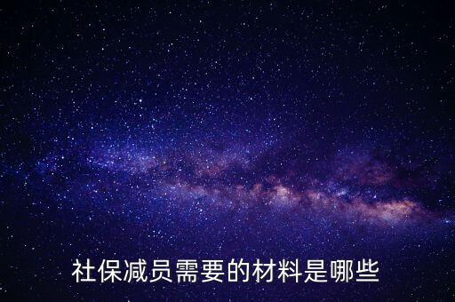 前臺申報減員帶什么資料，社保減員需要的材料是哪些