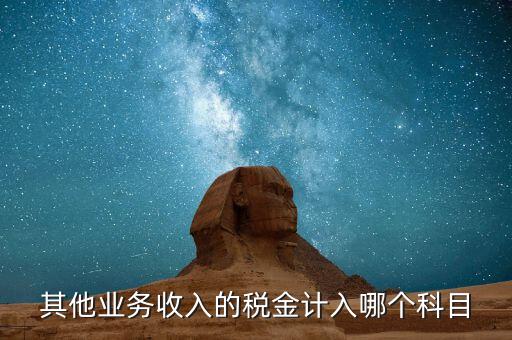 其他業(yè)務(wù)產(chǎn)生的稅金在什么科目，新會(huì)計(jì)準(zhǔn)則下其他業(yè)務(wù)收入計(jì)提的稅金入什么科目