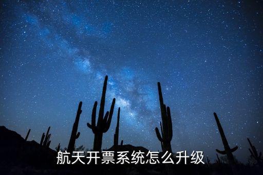 航天開(kāi)票系統(tǒng)怎么升級(jí)
