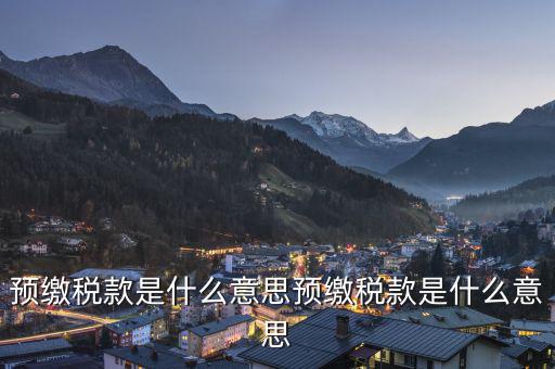 已預(yù)繳稅款金額是什么意思，已預(yù)繳的所得稅額什么意思可以理解為多繳納的所得稅嗎