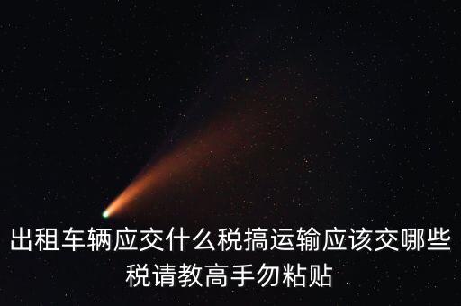 個(gè)人出租車(chē)輛交什么稅，現(xiàn)在出租車(chē)需要交納些什么稅