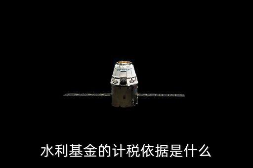 寧夏水利基金的計(jì)稅依據(jù)是什么，水利基金的計(jì)稅依據(jù)是什么