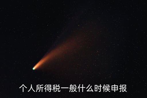 個(gè)稅什么時(shí)候申報(bào)，個(gè)人所得稅在次年什么時(shí)候申報(bào)納稅