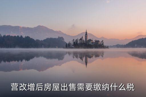 營改增后房屋出售需要繳納什么稅