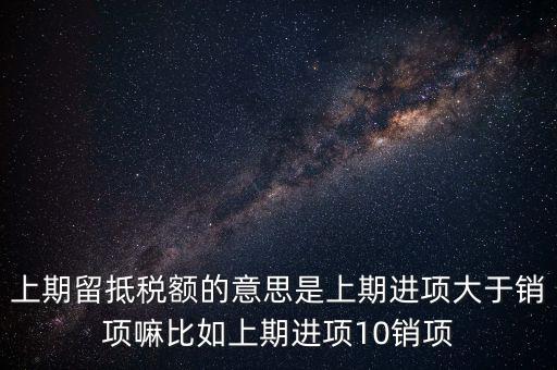 什么是上期留抵稅額，上期留抵稅額退稅是什么意思