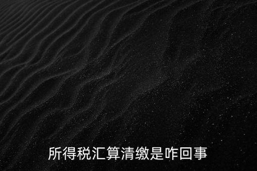 為什么要年度匯算清繳，為什么年底要進行企業(yè)所得匯算清繳