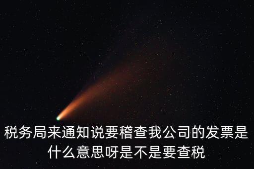國(guó)稅局為什么要查發(fā)票，國(guó)稅發(fā)短信讓帶公章去稅務(wù)局核查發(fā)票是什么意思急急急