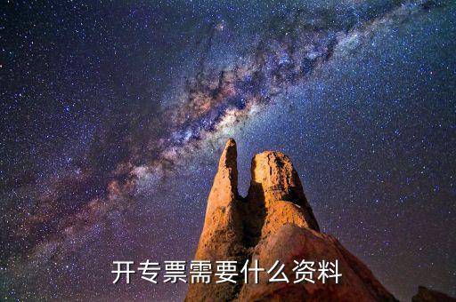 專票開(kāi)具需要什么，開(kāi)增值稅專用發(fā)票都需要什么資料