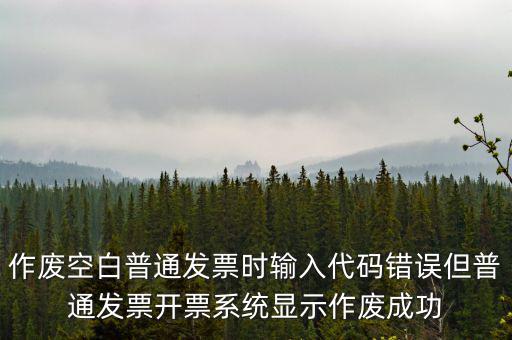 什么是空白發(fā)票作廢，增值稅空白發(fā)票作廢但是我在查發(fā)票作廢時作廢狀態(tài)是填開作廢怎么辦